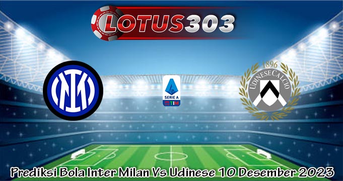 Prediksi Bola Inter Milan Vs Udinese 10 Desember 2023