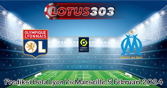 Prediksi Bola Lyon Vs Marseille 5 Februari 2024
