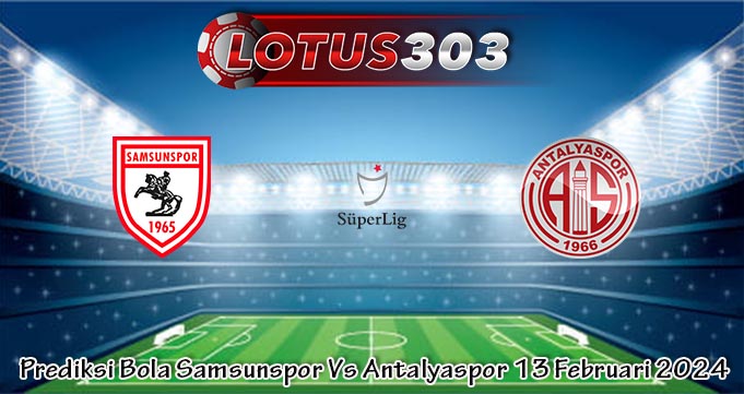 Prediksi Bola Samsunspor Vs Antalyaspor 13 Februari 2024