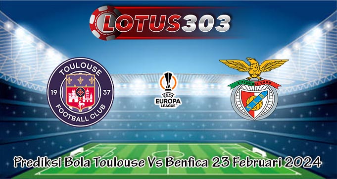 Prediksi Bola Toulouse Vs Benfica 23 Februari 2024