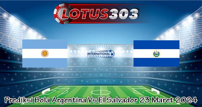 Prediksi Bola Argentina Vs El Salvador 23 Maret 2024
