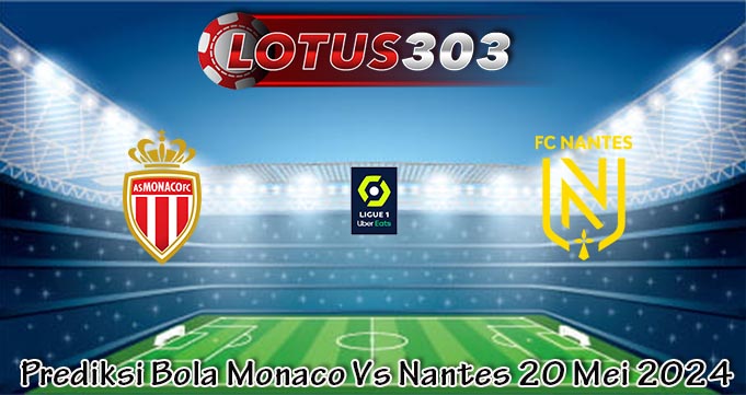 Prediksi Bola Monaco Vs Nantes 20 Mei 2024
