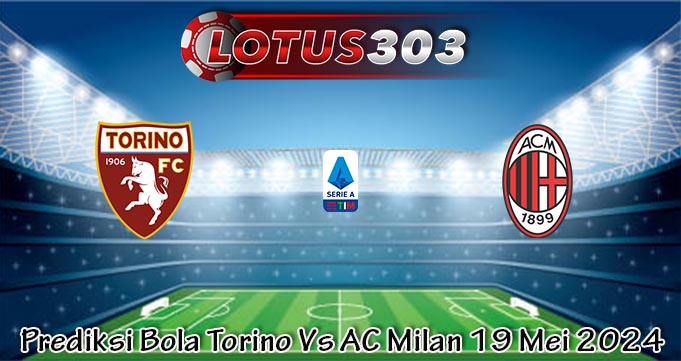 Prediksi Bola Torino Vs AC Milan 19 Mei 2024