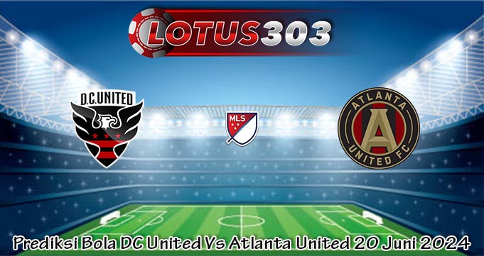 Prediksi Bola DC United Vs Atlanta United 20 Juni 2024