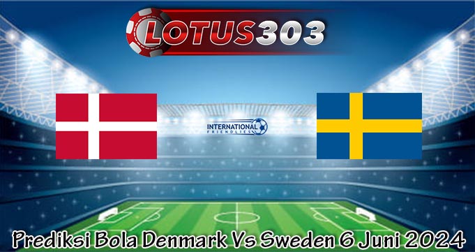 Prediksi Bola Denmark Vs Sweden 6 Juni 2024