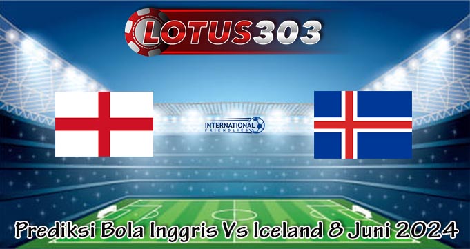 Prediksi Bola Inggris Vs Iceland 8 Juni 2024