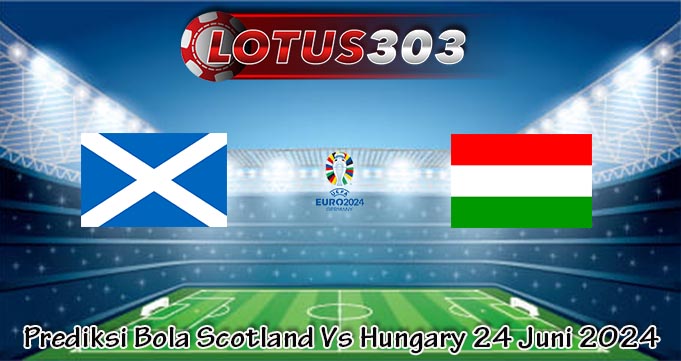 Prediksi Bola Scotland Vs Hungary 24 Juni 2024