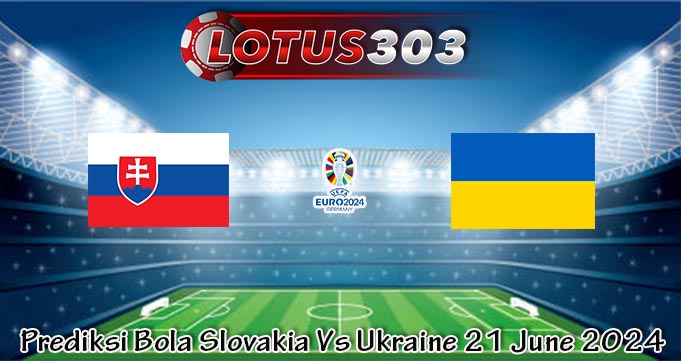 Prediksi Bola Slovakia Vs Ukraine 21 June 2024