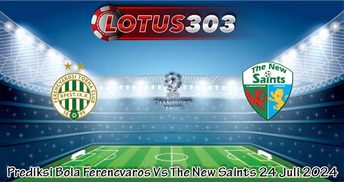 Prediksi Bola Ferencvaros Vs The New Saints 24 Juli 2024