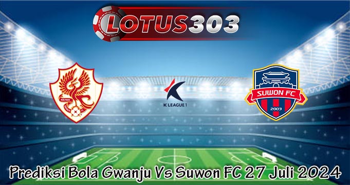 Prediksi Bola Gwanju Vs Suwon FC 27 Juli 2024